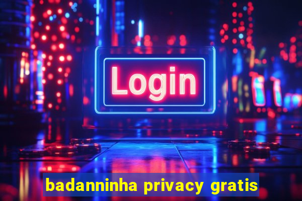 badanninha privacy gratis